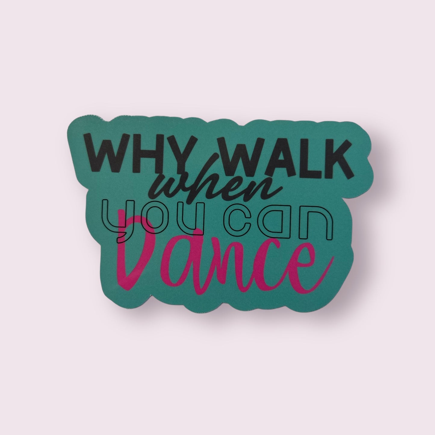Why Walk when you can Dance sticker or magnet
