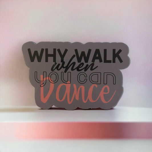 Why Walk when you can Dance sticker or magnet