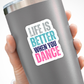 Dance Sticker or Magnet - Life is Better when you Dance