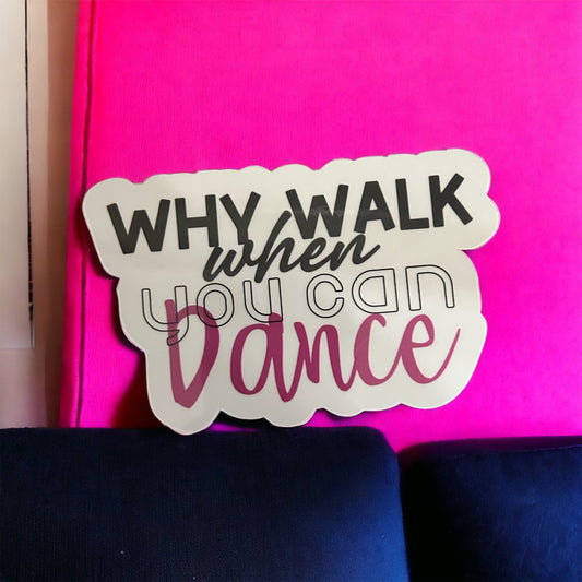 Why Walk when you can Dance sticker or magnet