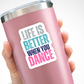 Dance Sticker or Magnet - Life is Better when you Dance