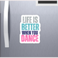 Dance Sticker or Magnet - Life is Better when you Dance