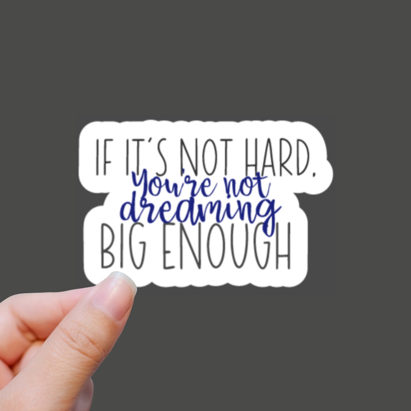 If it's not hard, you're not dreaming Big Enough Sticker